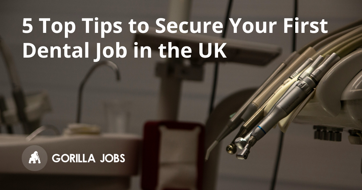 5 Top Tips to Secure Your First Dental Job in the UK